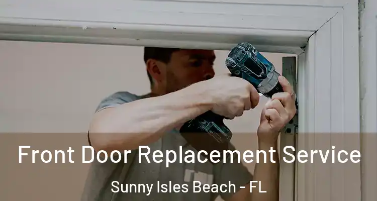  Front Door Replacement Service Sunny Isles Beach - FL